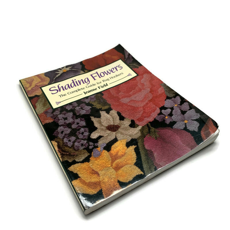 "Shading Flowers: The Complete Guide for Rug Hookers" by Jeanne Field