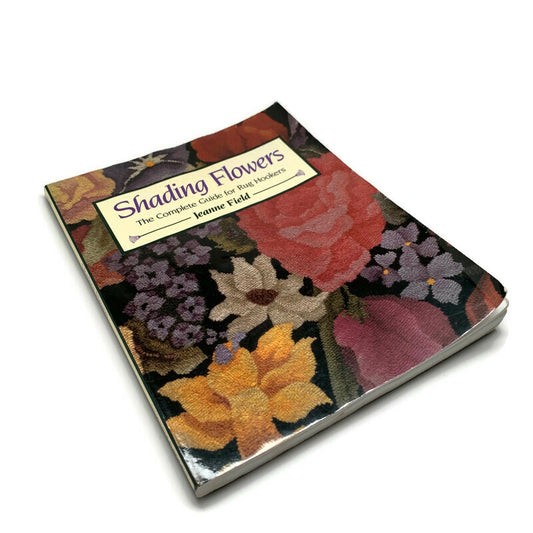 "Shading Flowers: The Complete Guide for Rug Hookers" by Jeanne Field